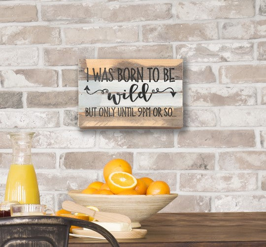 I Was Born To Be Wild But Only Until 9PM Or So 12"x8" Reclaimed Wood Sign - Blue Whisper