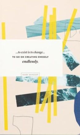 Write Now Journal: "To Exist Is To Change, To Go On Creating Oneself Endlessly&rdquo; Henri Bergson