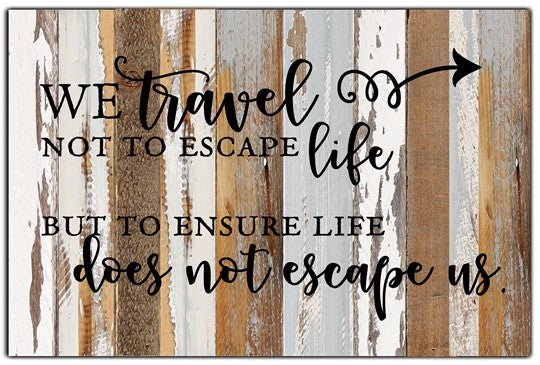 We Travel Not To Escape Life But To Ensure Life Does Not Escape Us 18"x12" Reclaimed Wood Sign - Blue Whisper